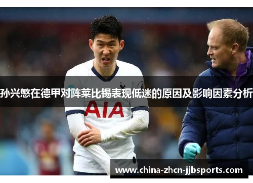 孙兴慜在德甲对阵莱比锡表现低迷的原因及影响因素分析