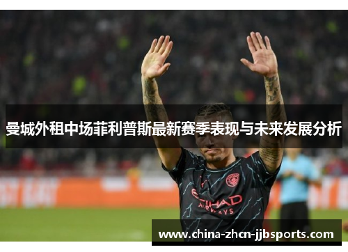 曼城外租中场菲利普斯最新赛季表现与未来发展分析