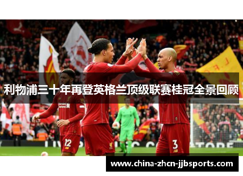 利物浦三十年再登英格兰顶级联赛桂冠全景回顾