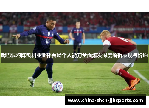 姆巴佩对阵热刺亚洲杯赛场个人能力全面爆发深度解析表现与价值