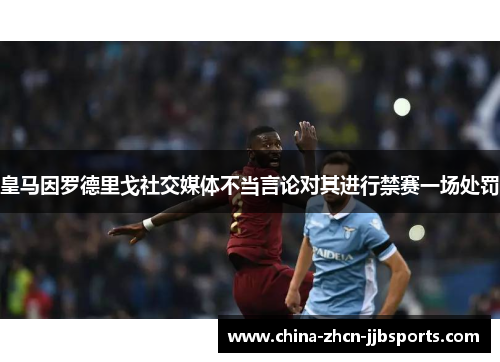 皇马因罗德里戈社交媒体不当言论对其进行禁赛一场处罚