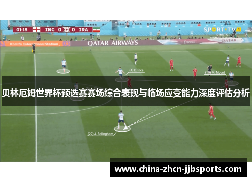 贝林厄姆世界杯预选赛赛场综合表现与临场应变能力深度评估分析 贝林厄姆世界杯预选赛赛场综合表现与临场应变能力深度评估分析